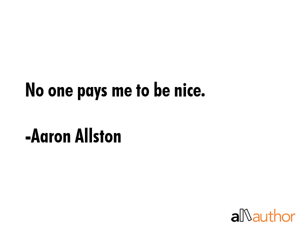No one pays me to be nice. - Aaron Allston Quote GIF