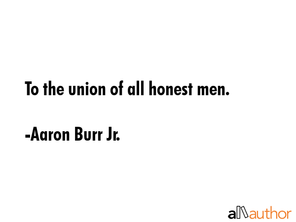 To the union of all honest men. - Aaron Burr Jr. Quote GIF