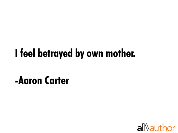 I feel betrayed by own mother. - Aaron Carter Quote GIF