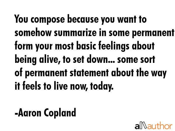 You compose because you want to somehow summarize in some permanent form your most basic feelings... - Aaron Copland Quote GIF