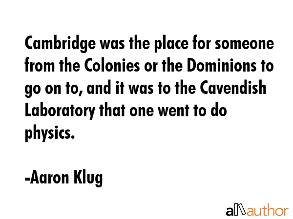 Cambridge was the place for someone from the Colonies or the Dominions to go on to, and it was to... - Aaron Klug Quote GIF
