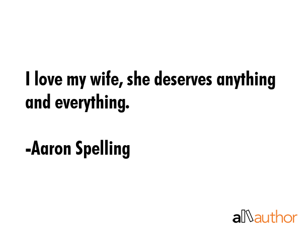 I love my wife, she deserves anything and everything. - Aaron Spelling Quote GIF