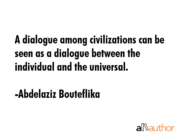 A dialogue among civilizations can be seen as a dialogue between the individual and the universal. - Abdelaziz Bouteflika Quote GIF
