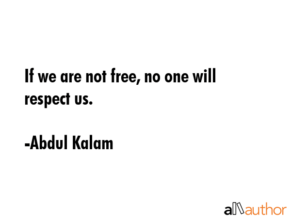 If we are not free, no one will respect us. - Abdul Kalam Quote GIF