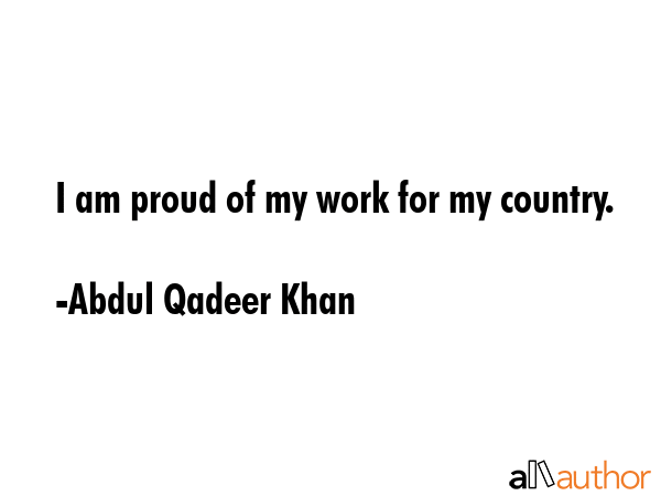I am proud of my work for my country. - Abdul Qadeer Khan Quote GIF