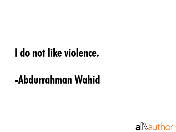 I do not like violence. - Abdurrahman Wahid Quote GIF
