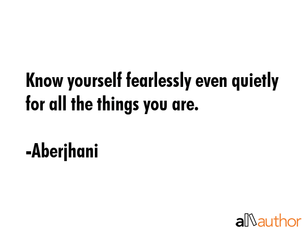 Know yourself fearlessly even quietly for all the things you are. - Aberjhani Quote GIF
