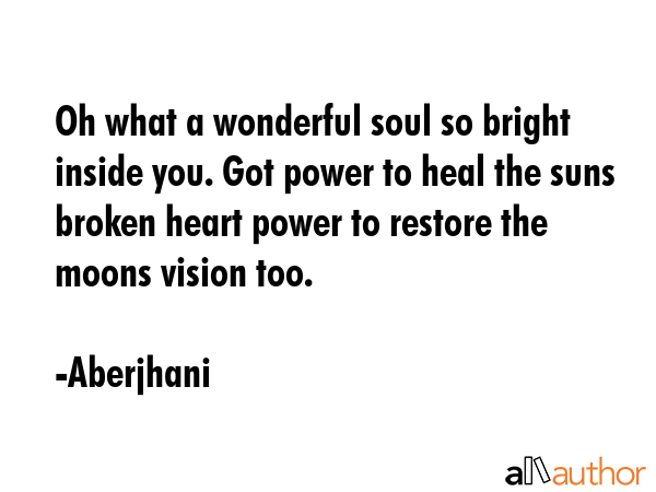 Oh what a wonderful soul so bright inside you. Got power to heal the suns broken heart power to... - Aberjhani Quote GIF