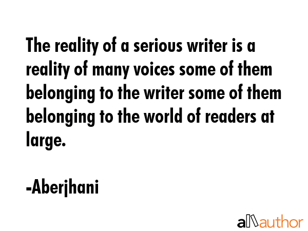 The reality of a serious writer is a reality of many voices some of them belonging to the writer... - Aberjhani Quote GIF