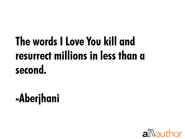The words I Love You kill and resurrect millions in less than a second. - Aberjhani Quote GIF