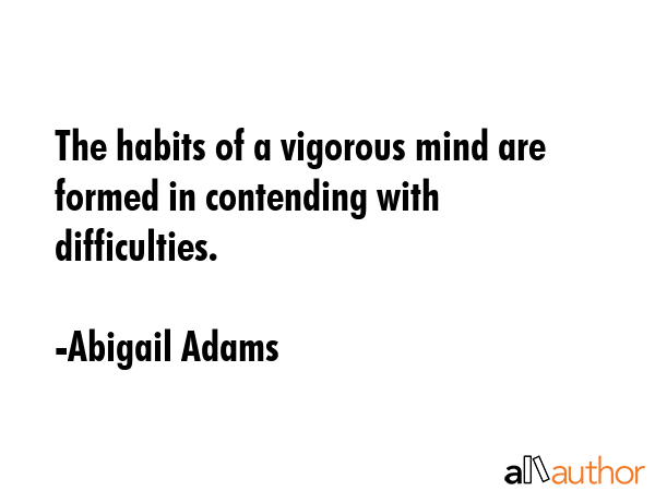 The habits of a vigorous mind are formed in contending with difficulties. - Abigail Adams Quote GIF