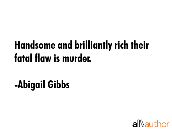 Handsome and brilliantly rich their fatal flaw is murder. - Abigail Gibbs Quote GIF