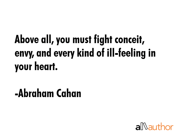 Above all, you must fight conceit, envy, and every kind of ill-feeling in your heart. - Abraham Cahan Quote GIF