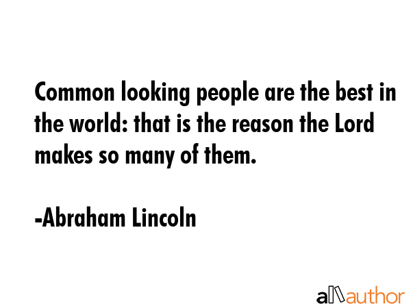 Common looking people are the best in the world: that is the reason the Lord makes so many of them. - Abraham Lincoln Quote GIF