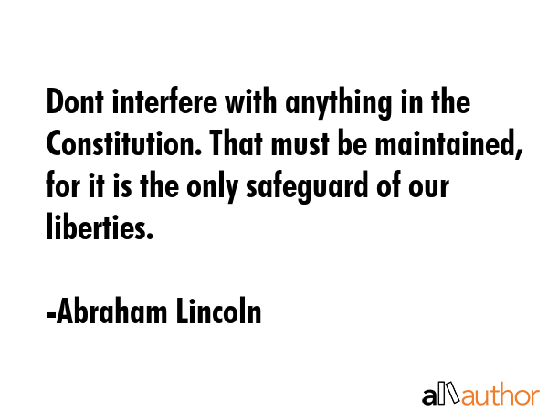 Dont interfere with anything in the Constitution. That must be maintained, for it is the only... - Abraham Lincoln Quote GIF