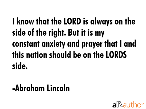 I know that the LORD is always on the side of the right. But it is my constant anxiety and prayer... - Abraham Lincoln Quote GIF