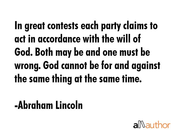 In great contests each party claims to act in accordance with the will of God. Both may be and one... - Abraham Lincoln Quote GIF