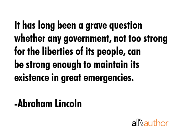 It has long been a grave question whether any government, not too strong for the liberties of its... - Abraham Lincoln Quote GIF