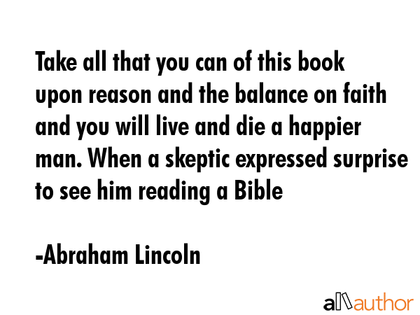Take all that you can of this book upon reason and the balance on faith and you will live and die a... - Abraham Lincoln Quote GIF