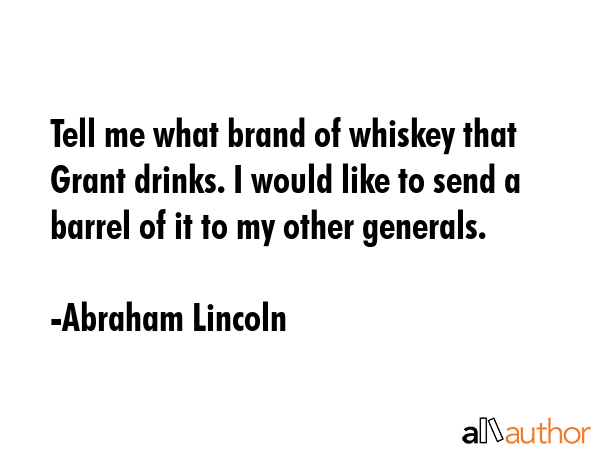 Tell me what brand of whiskey that Grant drinks. I would like to send a barrel of it to my other... - Abraham Lincoln Quote GIF