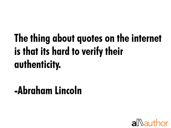 The thing about quotes on the internet is that its hard to verify their authenticity. - Abraham Lincoln Quote GIF