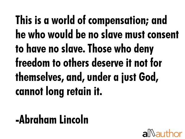 This is a world of compensation; and he who would be no slave must consent to have no slave. Those... - Abraham Lincoln Quote GIF