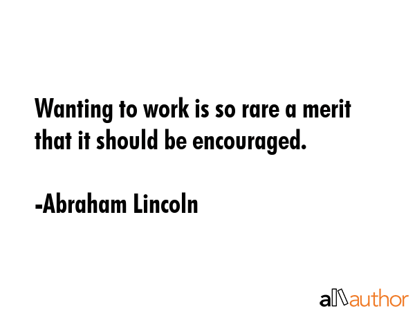 Wanting to work is so rare a merit that it should be encouraged. - Abraham Lincoln Quote GIF