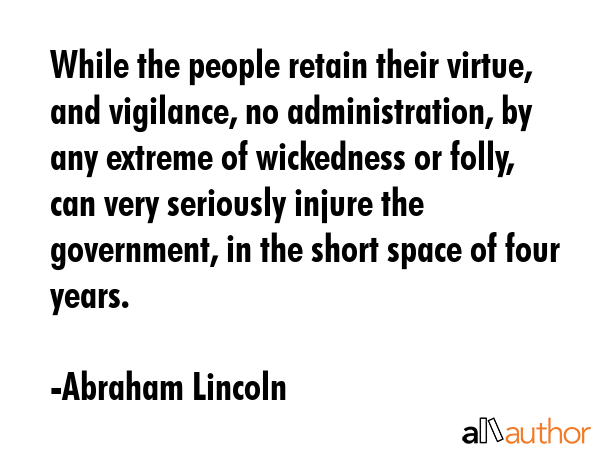 While the people retain their virtue, and vigilance, no administration, by any extreme of... - Abraham Lincoln Quote GIF