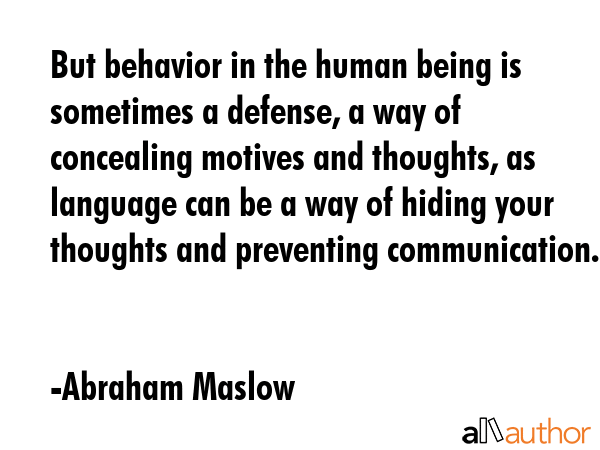 But behavior in the human being is sometimes a defense, a way of concealing motives and thoughts,... - Abraham Maslow Quote GIF