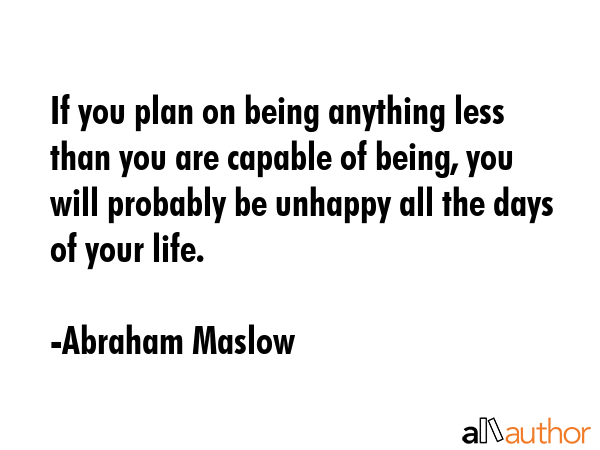 If you plan on being anything less than you are capable of being, you will probably be unhappy all... - Abraham Maslow Quote GIF