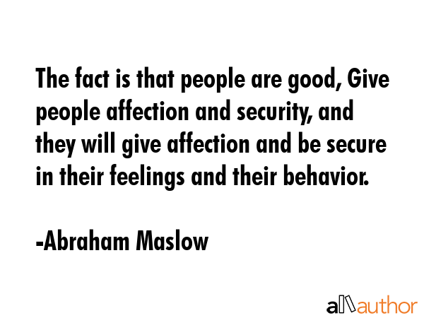 The fact is that people are good, Give people affection and security, and they will give affection... - Abraham Maslow Quote GIF