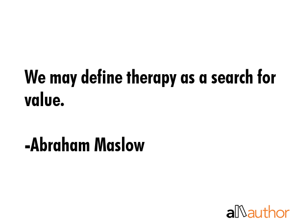 We may define therapy as a search for value. - Abraham Maslow Quote GIF