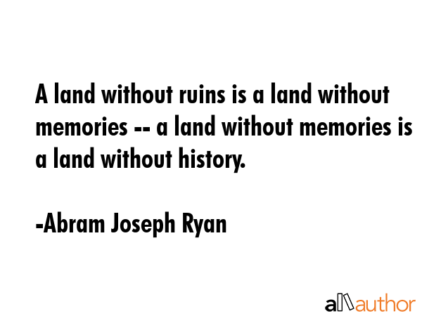 A land without ruins is a land without memories -- a land without memories is a land without... - Abram Joseph Ryan Quote GIF