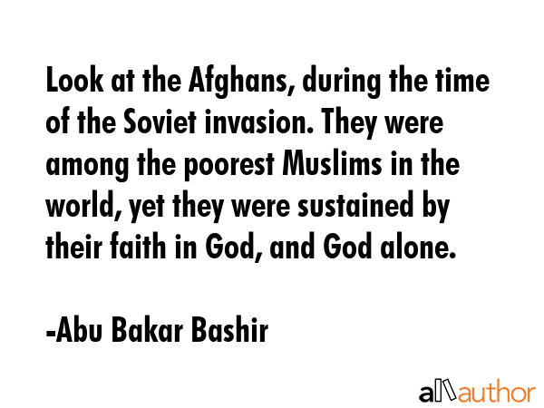 Look at the Afghans, during the time of the Soviet invasion. They were among the poorest Muslims in... - Abu Bakar Bashir Quote GIF