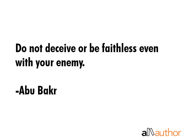 Do not deceive or be faithless even with your enemy. - Abu Bakr Quote GIF