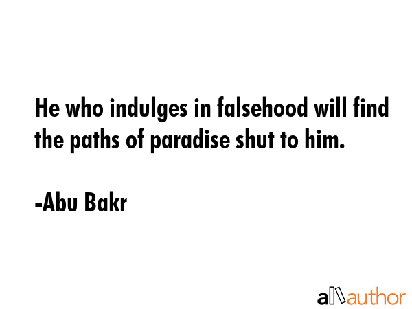 He who indulges in falsehood will find the paths of paradise shut to him. - Abu Bakr Quote GIF
