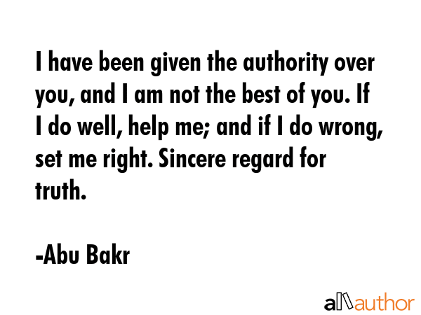 I have been given the authority over you, and I am not the best of you. If I do well, help me; and... - Abu Bakr Quote GIF