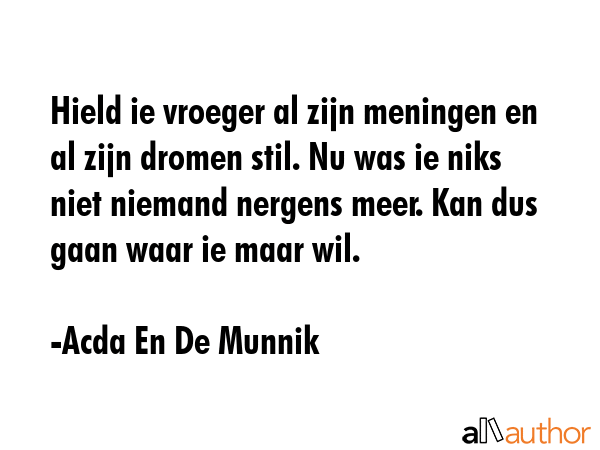 Hield ie vroeger al zijn meningen en al zijn dromen stil. Nu was ie niks niet niemand nergens meer.... - Acda En De Munnik Quote GIF