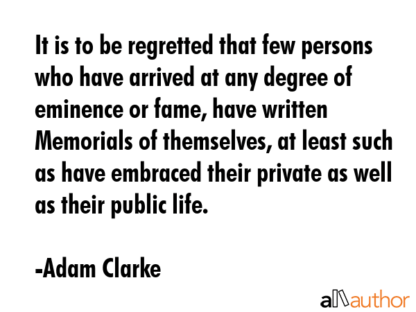 It is to be regretted that few persons who have arrived at any degree of eminence or fame, have... - Adam Clarke Quote GIF