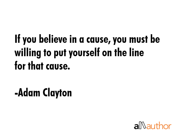 If you believe in a cause, you must be willing to put yourself on the line for that cause. - Adam Clayton Quote GIF