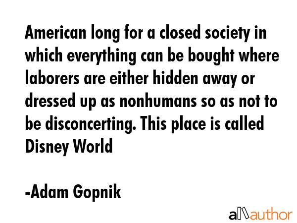 American long for a closed society in which everything can be bought where laborers are either... - Adam Gopnik Quote GIF