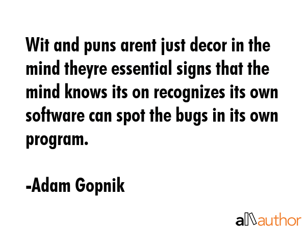Wit and puns arent just decor in the mind theyre essential signs that the mind knows its on... - Adam Gopnik Quote GIF