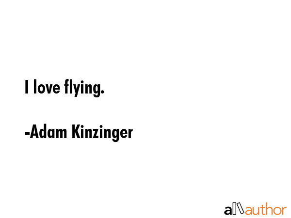 I love flying. - Adam Kinzinger Quote GIF