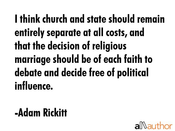 I think church and state should remain entirely separate at all costs, and that the decision of... - Adam Rickitt Quote GIF