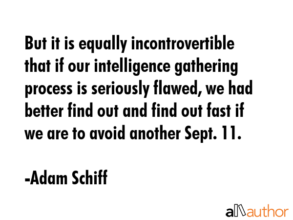 But it is equally incontrovertible that if our intelligence gathering process is seriously flawed,... - Adam Schiff Quote GIF