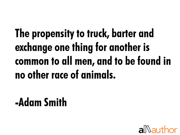 The propensity to truck, barter and exchange one thing for another is common to all men, and to be... - Adam Smith Quote GIF
