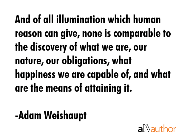 And of all illumination which human reason can give, none is comparable to the discovery of what we... - Adam Weishaupt Quote GIF