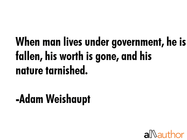 When man lives under government, he is fallen, his worth is gone, and his nature tarnished. - Adam Weishaupt Quote GIF