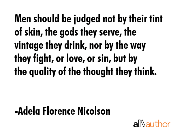 Men should be judged not by their tint of skin, the gods they serve, the vintage they drink, nor by... - Adela Florence Nicolson Quote GIF
