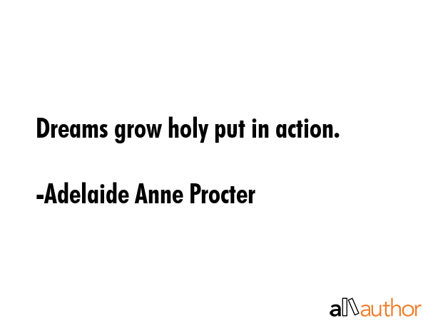 Dreams grow holy put in action. - Adelaide Anne Procter Quote GIF